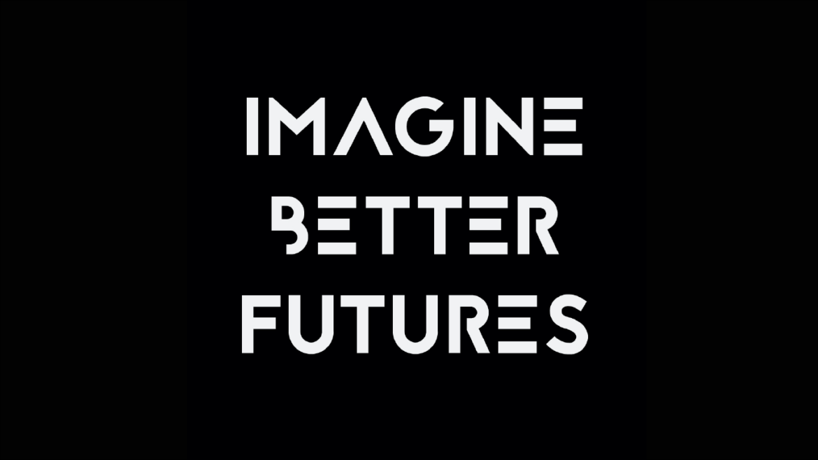 black background white text that says "imagine better futures"